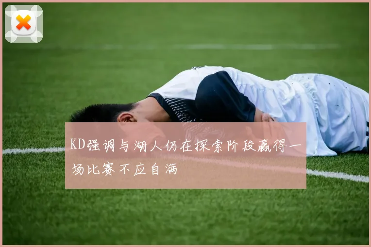 KD强调与湖人仍在探索阶段赢得一场比赛不应自满