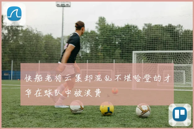 快船老将云集却混乱不堪哈登的才华在球队中被浪费