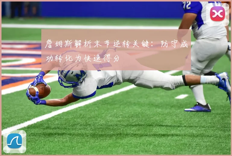 詹姆斯解析末节逆转关键：防守成功转化为快速得分