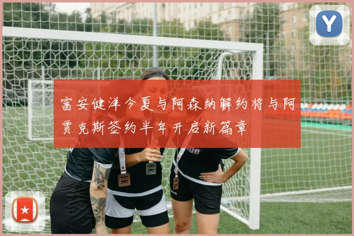 富安健洋今夏与阿森纳解约将与阿贾克斯签约半年开启新篇章